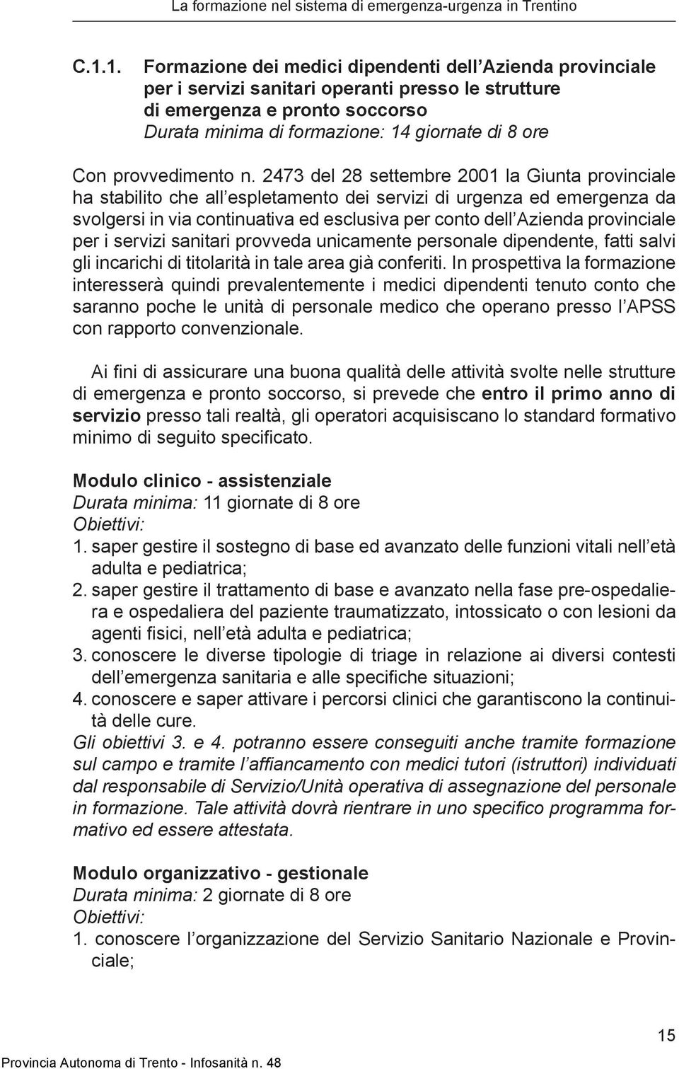 2473 del 28 settembre 2001 la Giunta provinciale ha stabilito che all espletamento dei servizi di urgenza ed emergenza da svolgersi in via continuativa ed esclusiva per conto dell Azienda provinciale