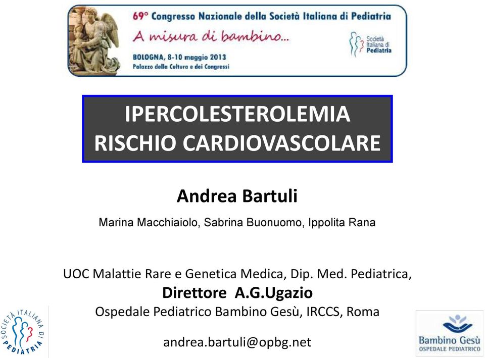 Genetica Medica, Dip. Med. Pediatrica, Direttore A.G.Ugazio Ospedale Pediatrico Bambino Gesù, IRCCS, Roma andrea.