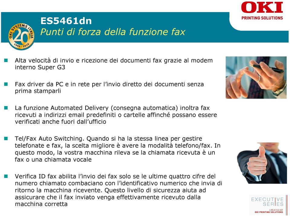 Auto Switching. Quando si ha la stessa linea per gestire telefonate e fax, la scelta migliore è avere la modalità telefono/fax.