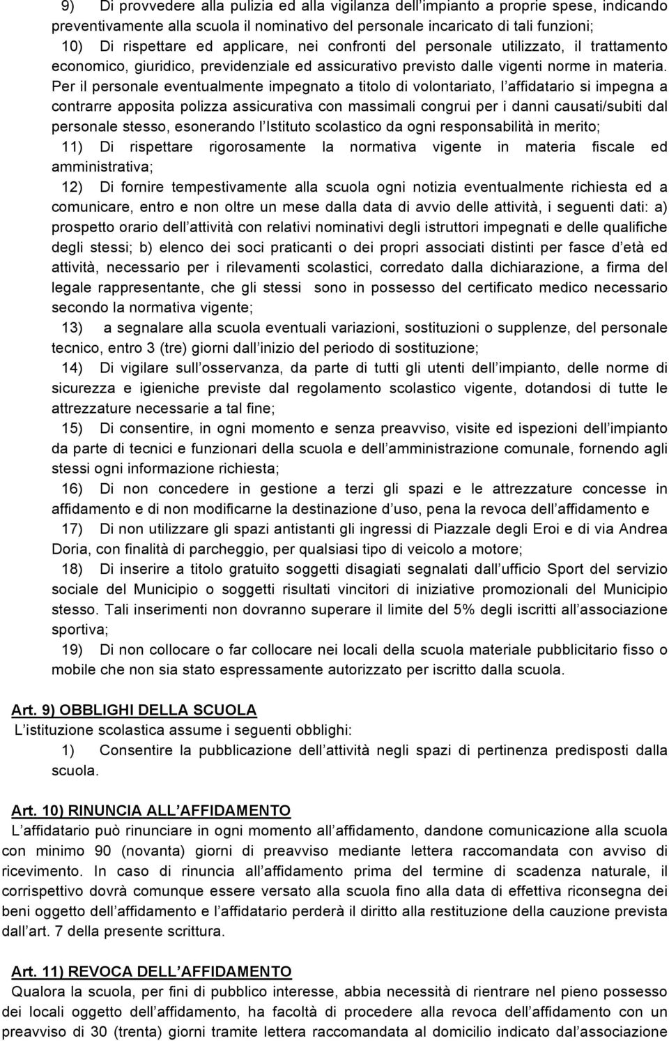 Per il personale eventualmente impegnato a titolo di volontariato, l affidatario si impegna a contrarre apposita polizza assicurativa con massimali congrui per i danni causati/subiti dal personale