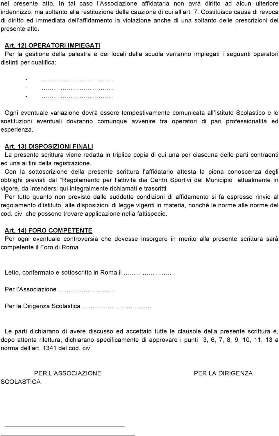 12) OPERATORI IMPIEGATI Per la gestione della palestra e dei locali della scuola verranno impiegati i seguenti operatori distinti per qualifica: Ogni eventuale variazione dovrà essere tempestivamente