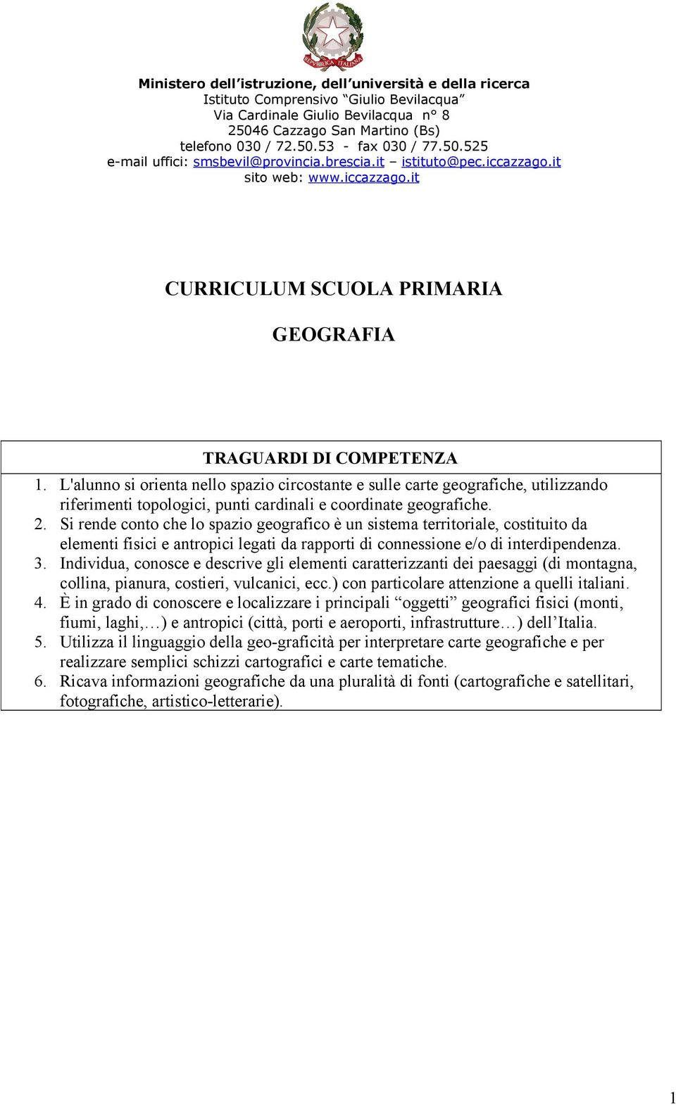 L'alunno si orienta nello spazio circostante e sulle carte geografiche, utilizzando riferimenti topologici, punti cardinali e coordinate geografiche. 2.