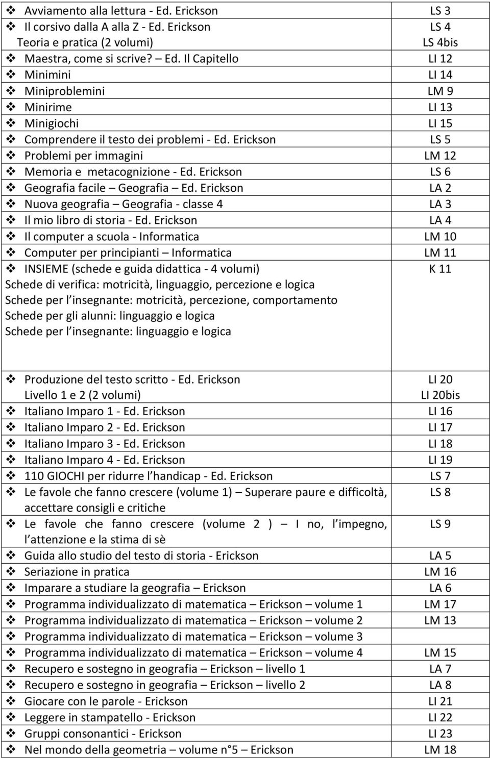 LA 4 Il computer a scuola - Informatica LM 10 Computer per principianti Informatica LM 11 INSIEME (schede e guida didattica - 4 volumi) K 11 Schede di verifica: motricità, linguaggio, percezione e