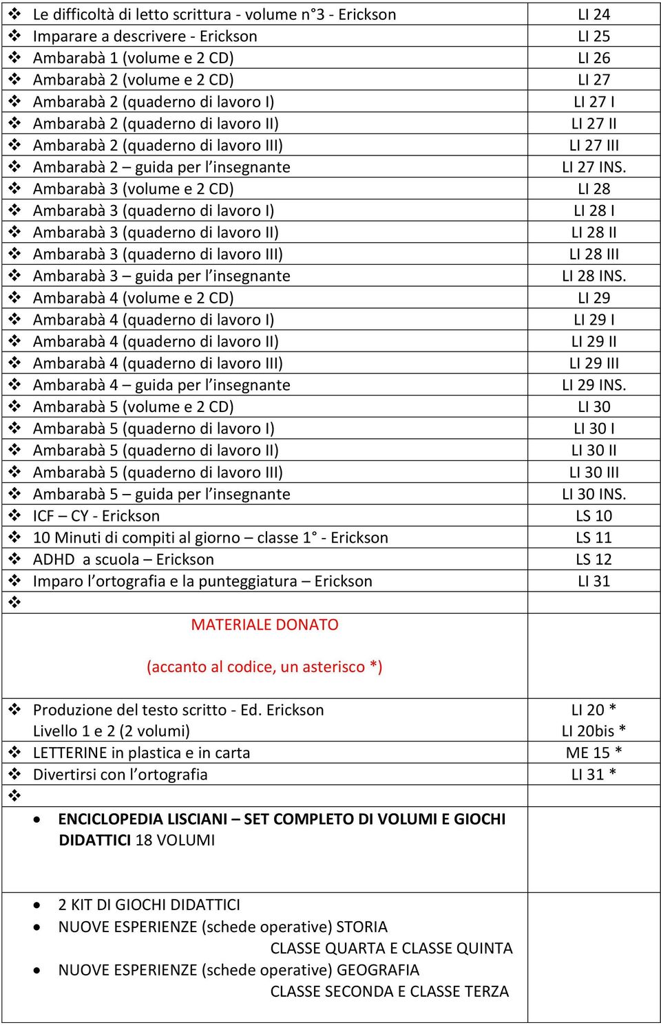 Ambarabà 3 (volume e 2 CD) LI 28 Ambarabà 3 (quaderno di lavoro I) LI 28 I Ambarabà 3 (quaderno di lavoro II) LI 28 II Ambarabà 3 (quaderno di lavoro III) LI 28 III Ambarabà 3 guida per l insegnante