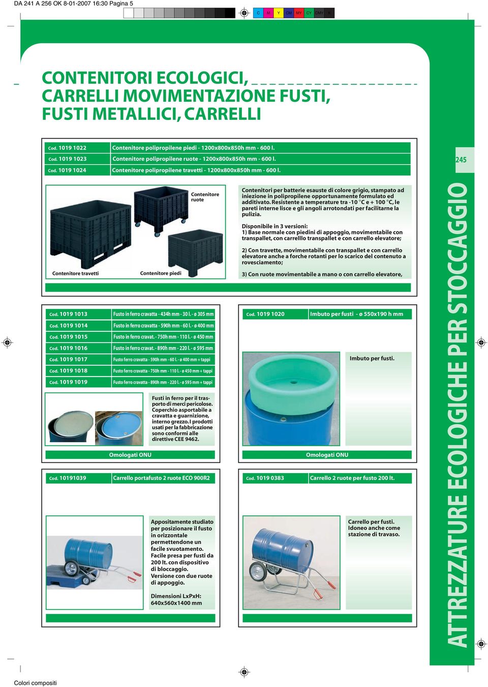 1019 1019 Cod. 10191039 Fusto in ferro cravatta - 434h mm - 30 l. - ø 305 mm Fusto in ferro cravatta - 590h mm - 60 l. - ø 400 mm Fusto in ferro cravat. - 750h mm - 110 l.