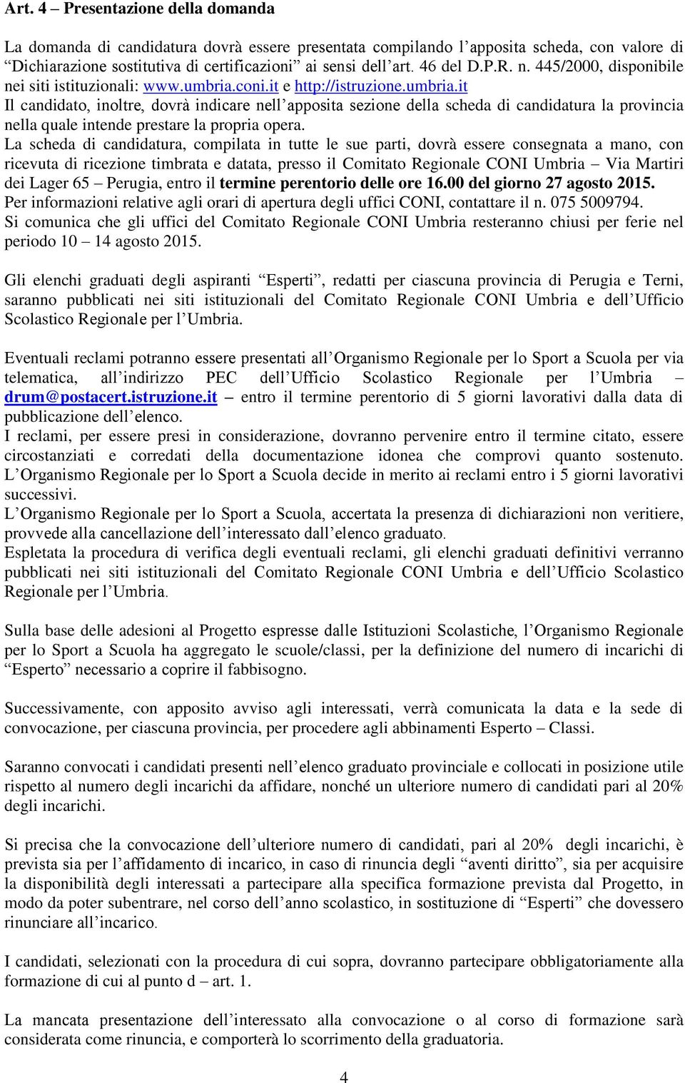 coni.it e http://istruzione.umbria.it Il candidato, inoltre, dovrà indicare nell apposita sezione della scheda di candidatura la provincia nella quale intende prestare la propria opera.