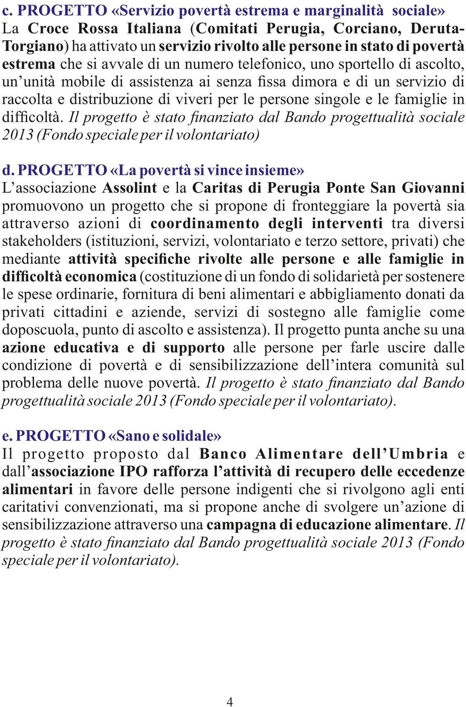 singole e le famiglie in dif coltà. Il progetto è stato nanziato dal Bando progettualità sociale 2013 (Fondo speciale per il volontariato) d.