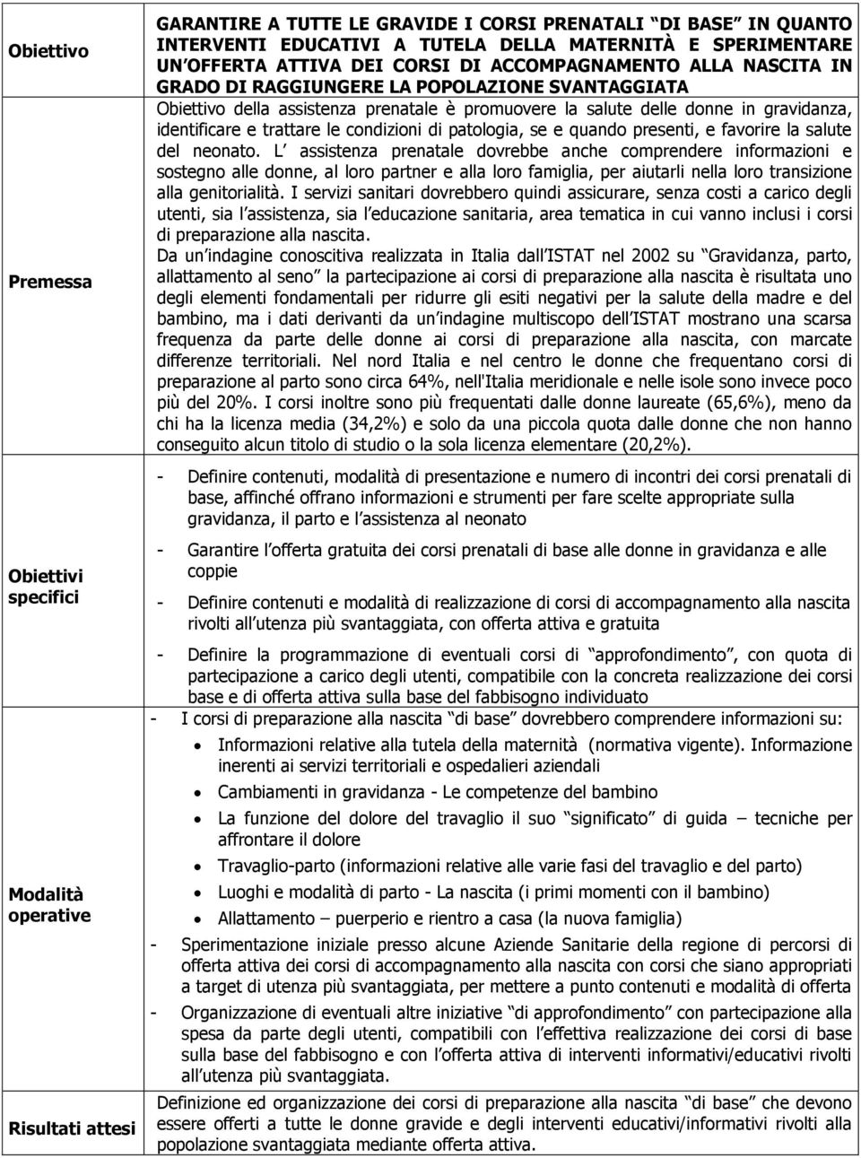 gravidanza, identificare e trattare le condizioni di patologia, se e quando presenti, e favorire la salute del neonato.