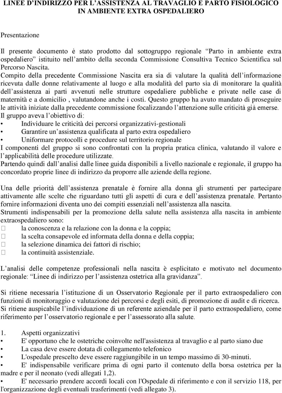 Compito della precedente Commissione Nascita era sia di valutare la qualità dell informazione ricevuta dalle donne relativamente al luogo e alla modalità del parto sia di monitorare la qualità dell