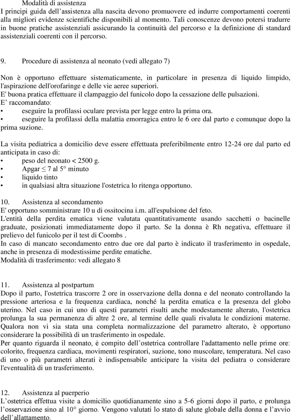 Procedure di assistenza al neonato (vedi allegato 7) Non è opportuno effettuare sistematicamente, in particolare in presenza di liquido limpido, l'aspirazione dell'orofaringe e delle vie aeree