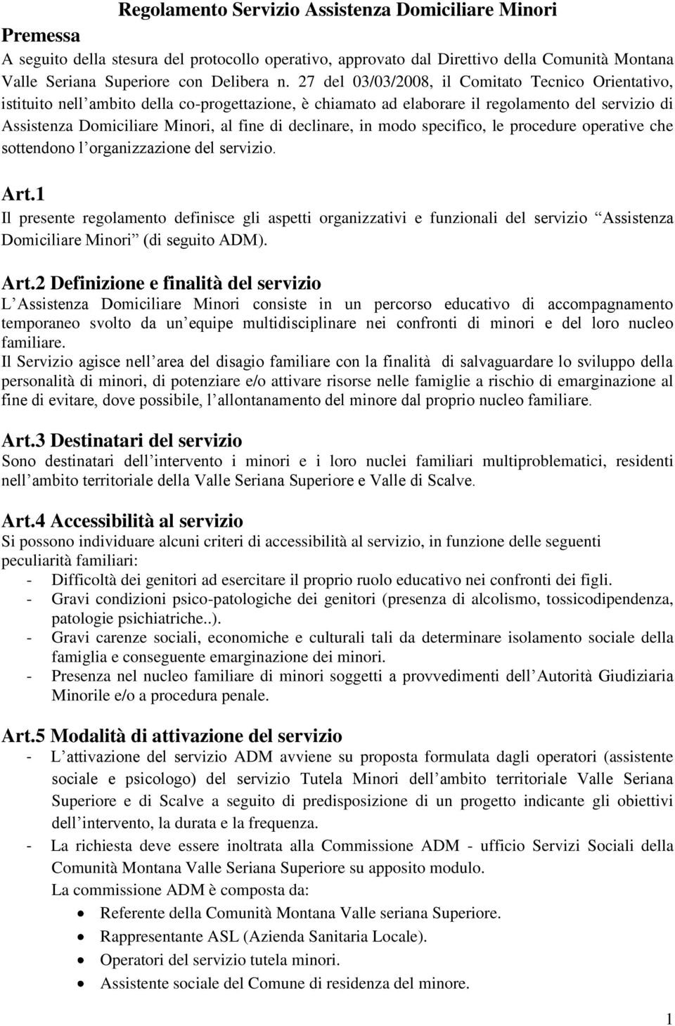 declinare, in modo specifico, le procedure operative che sottendono l organizzazione del servizio. Art.