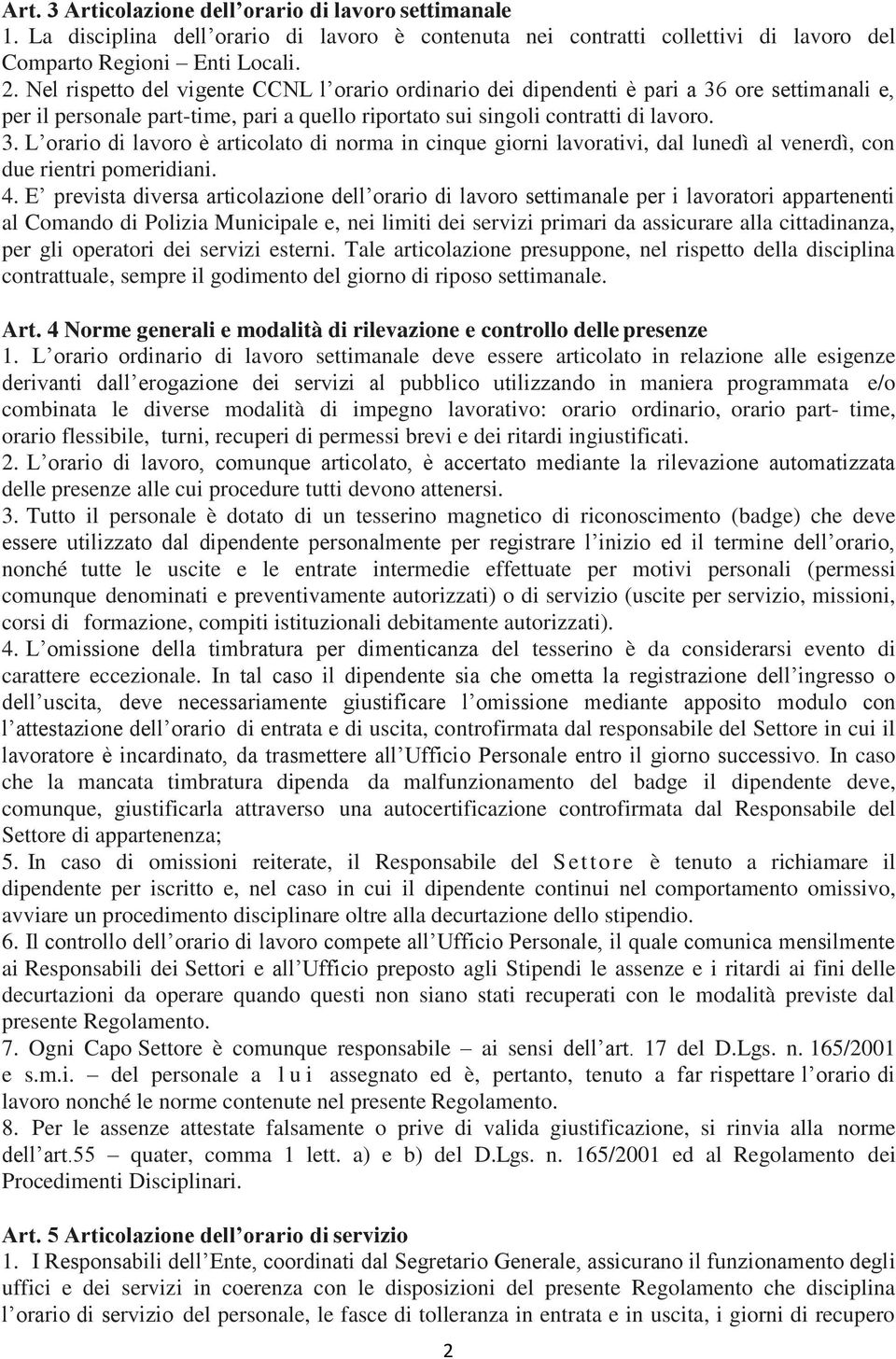 4. E prevista diversa articolazione dell orario di lavoro settimanale per i lavoratori appartenenti al Comando di Polizia Municipale e, nei limiti dei servizi primari da assicurare alla cittadinanza,