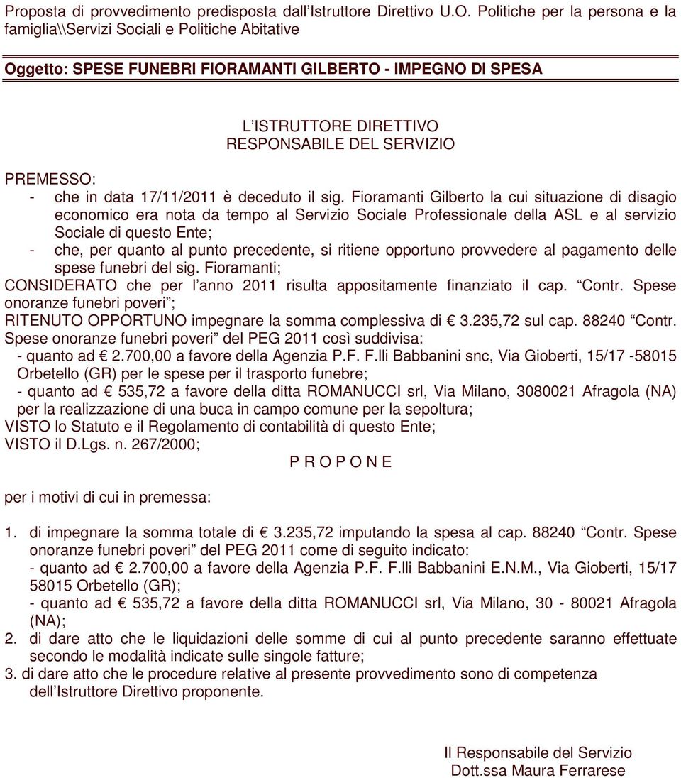 Fioramanti Gilberto la cui situazione di disagio economico era nota da tempo al Servizio Sociale Professionale della ASL e al servizio Sociale di questo Ente; - che, per quanto al punto precedente,