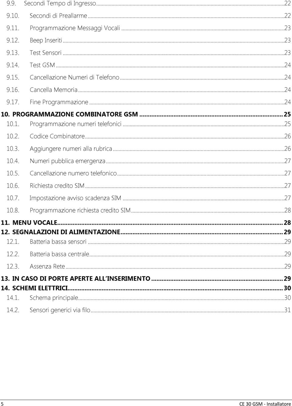 ..26 10.3. Aggiungere numeri alla rubrica...26 10.4. Numeri pubblica emergenza...27 10.5. Cancellazione numero telefonico...27 10.6. Richiesta credito SIM...27 10.7. Impostazione avviso scadenza SIM.