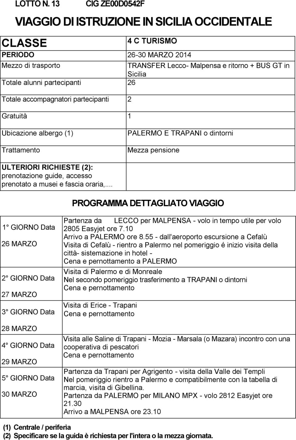 accompagnatori partecipanti 2 PALERMO E TRAPANI o dintorni Data 26 MARZO Data 27 MARZO Data 28 MARZO Data 29 MARZO 5 GIORNO Data 30 MARZO Partenza da LECCO per MALPENSA - volo in tempo utile per volo