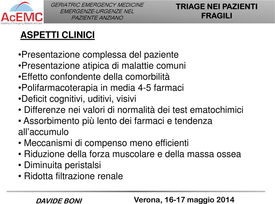 di normalità dei test ematochimici Assorbimento più lento dei farmaci e tendenza all accumulo Meccanismi di