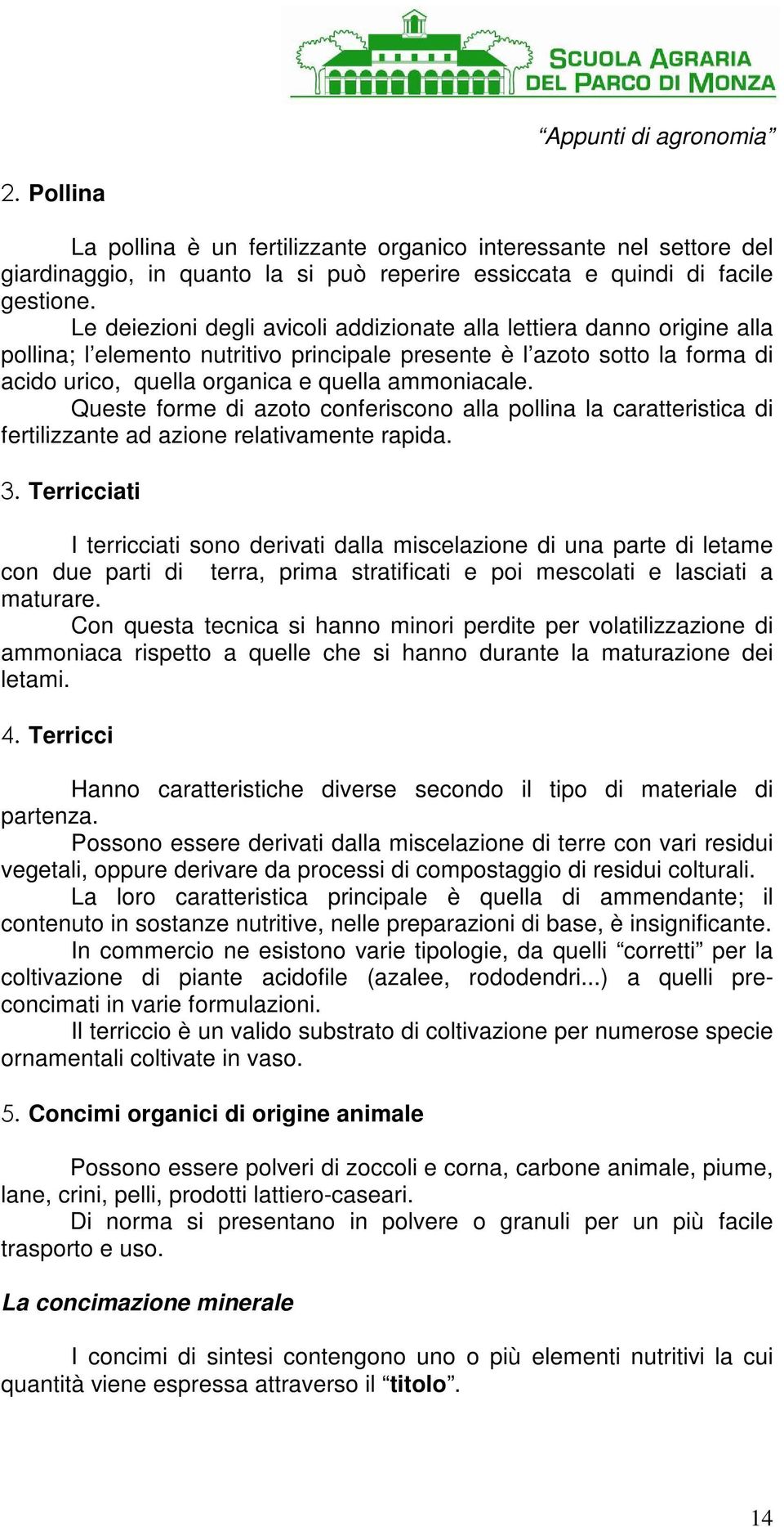 Queste forme di azoto conferiscono alla pollina la caratteristica di fertilizzante ad azione relativamente rapida. 3.