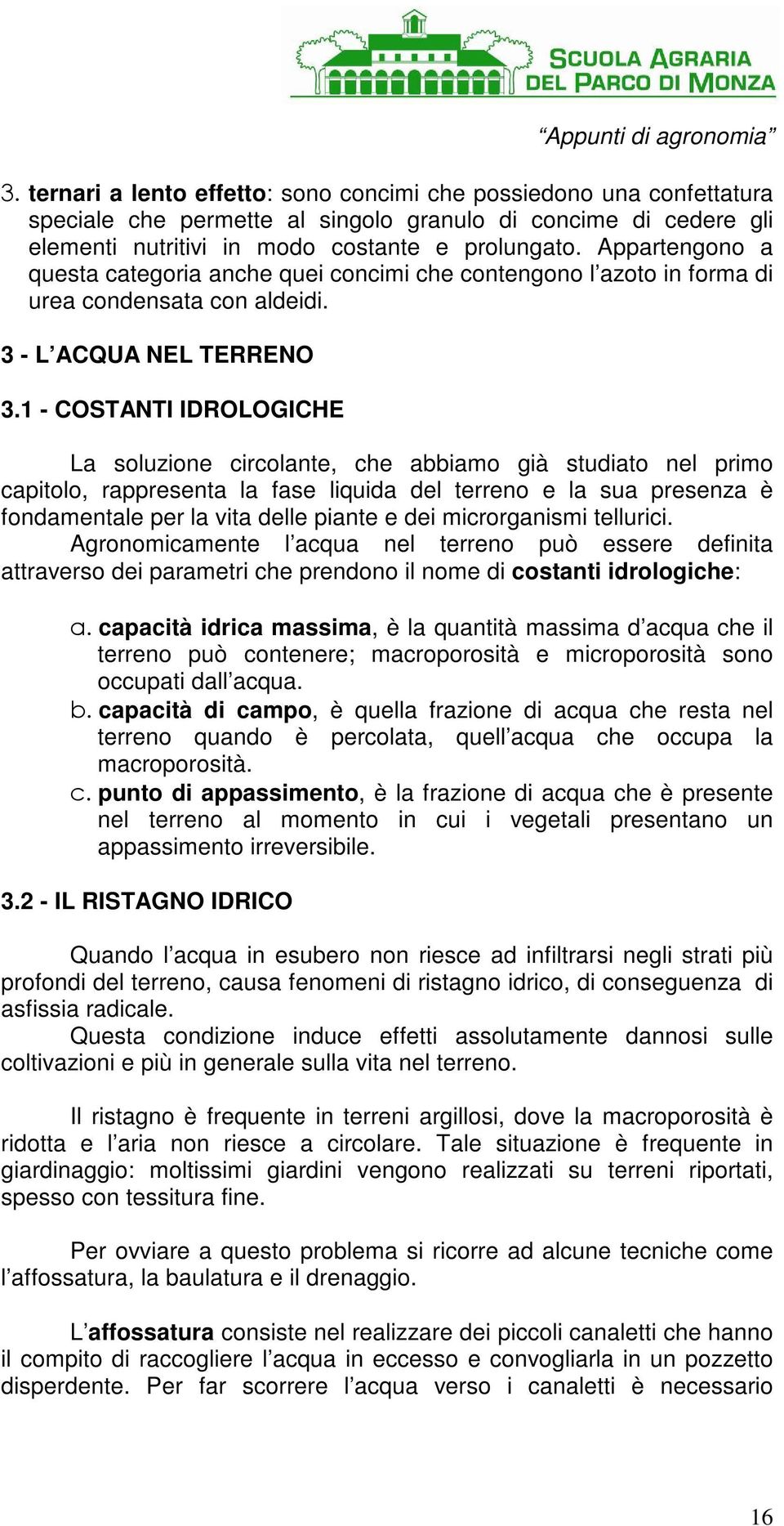 1 - COSTANTI IDROLOGICHE La soluzione circolante, che abbiamo già studiato nel primo capitolo, rappresenta la fase liquida del terreno e la sua presenza è fondamentale per la vita delle piante e dei