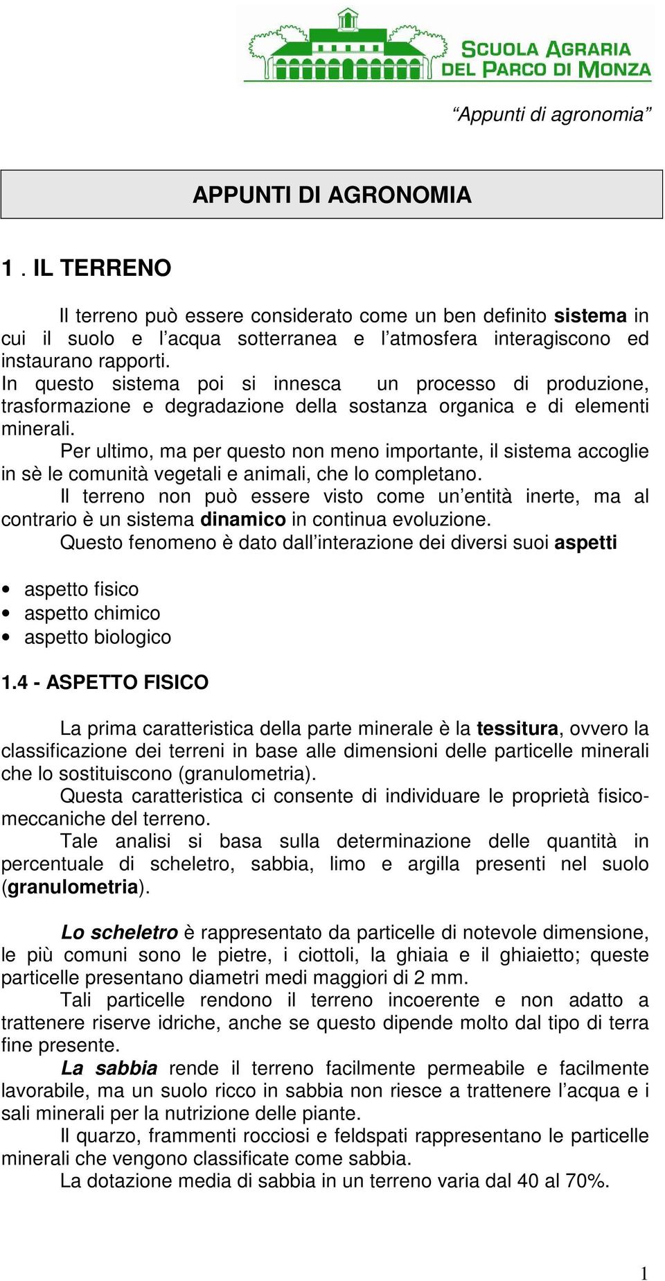 Per ultimo, ma per questo non meno importante, il sistema accoglie in sè le comunità vegetali e animali, che lo completano.