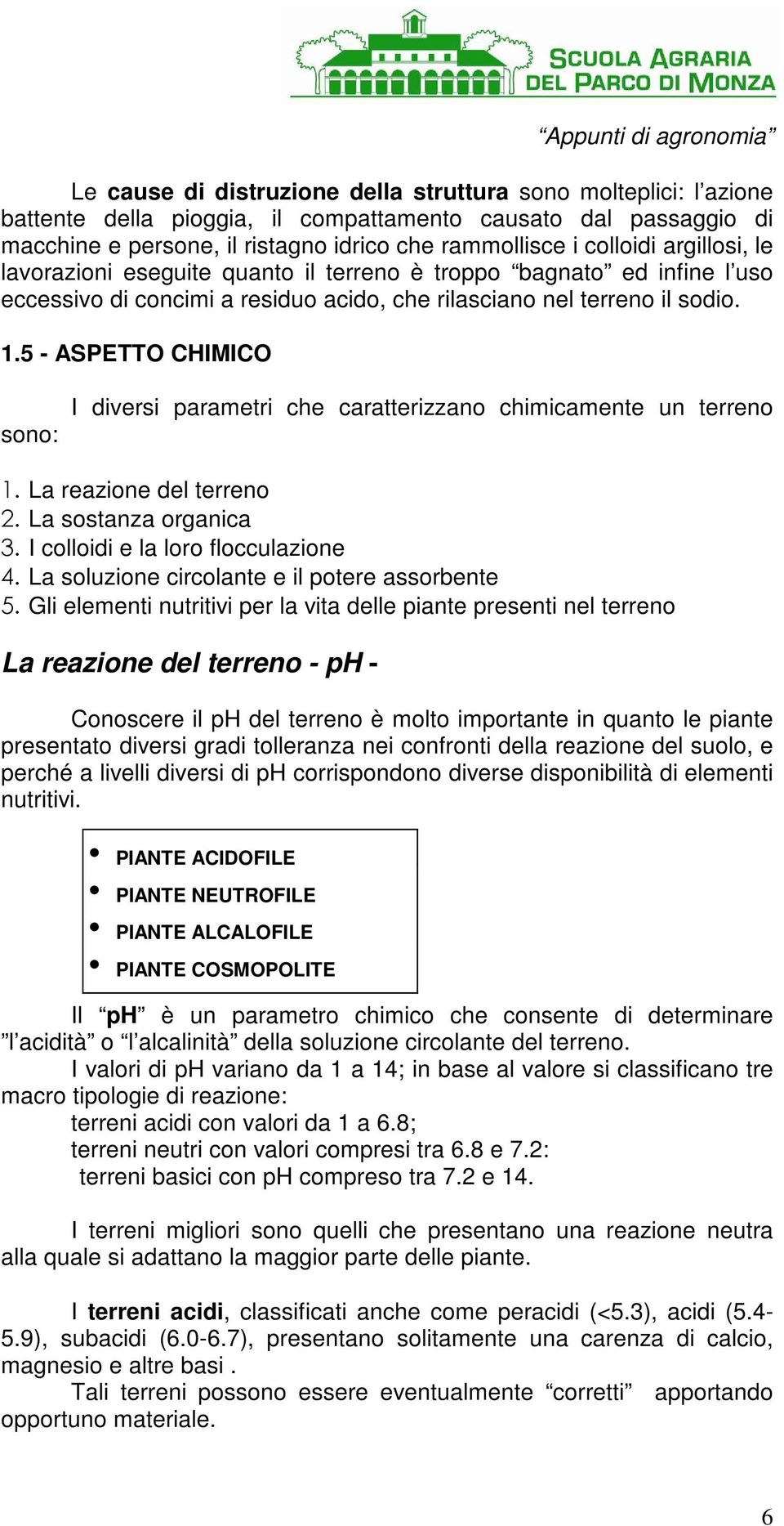 5 - ASPETTO CHIMICO sono: I diversi parametri che caratterizzano chimicamente un terreno 1. La reazione del terreno 2. La sostanza organica 3. I colloidi e la loro flocculazione 4.