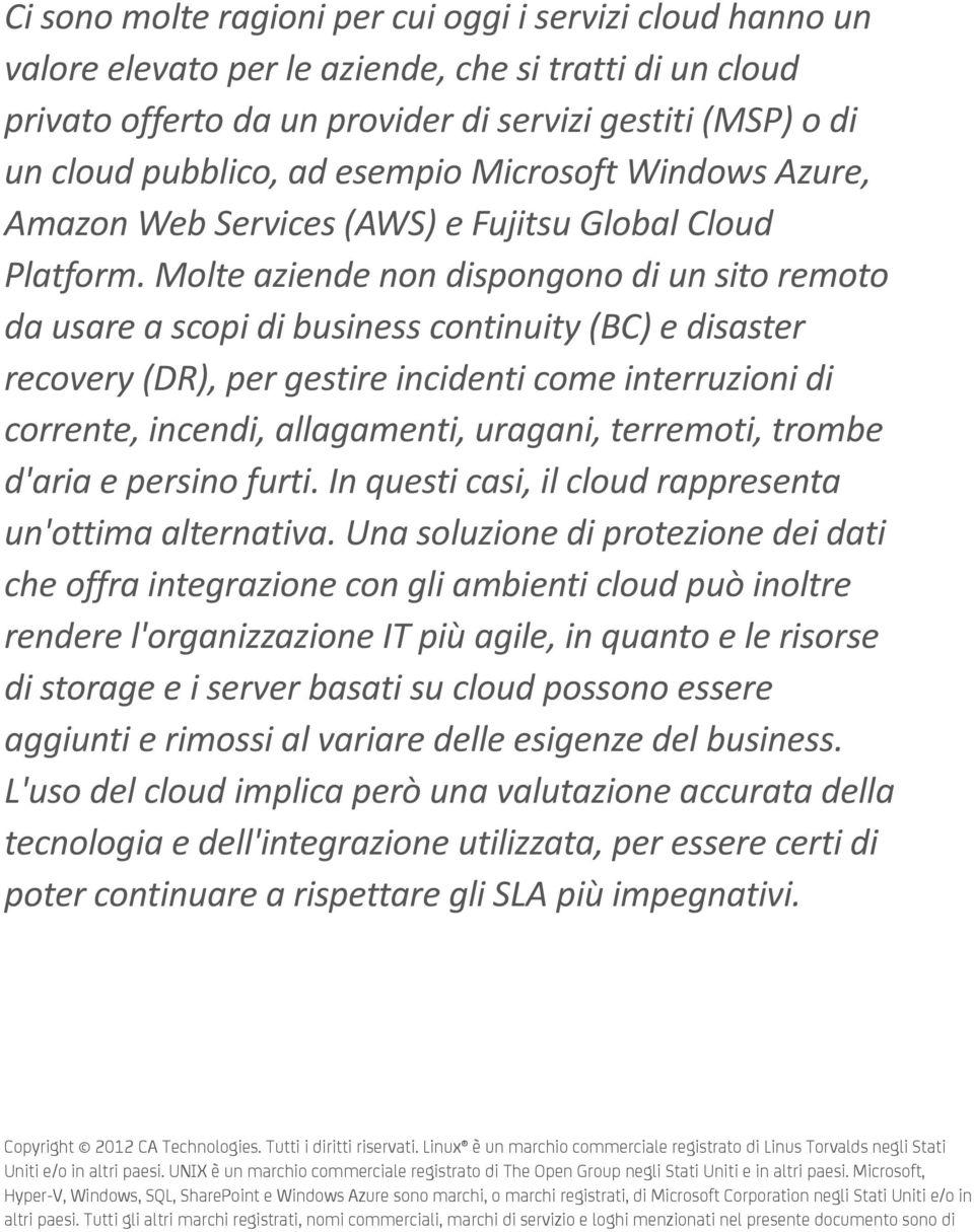 Molte aziende non dispongono di un sito remoto da usare a scopi di business continuity (BC) e disaster recovery (DR), per gestire incidenti come interruzioni di corrente, incendi, allagamenti,