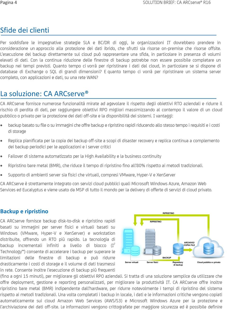 Con la continua riduzione delle finestre di backup potrebbe non essere possibile completare un backup nei tempi previsti.