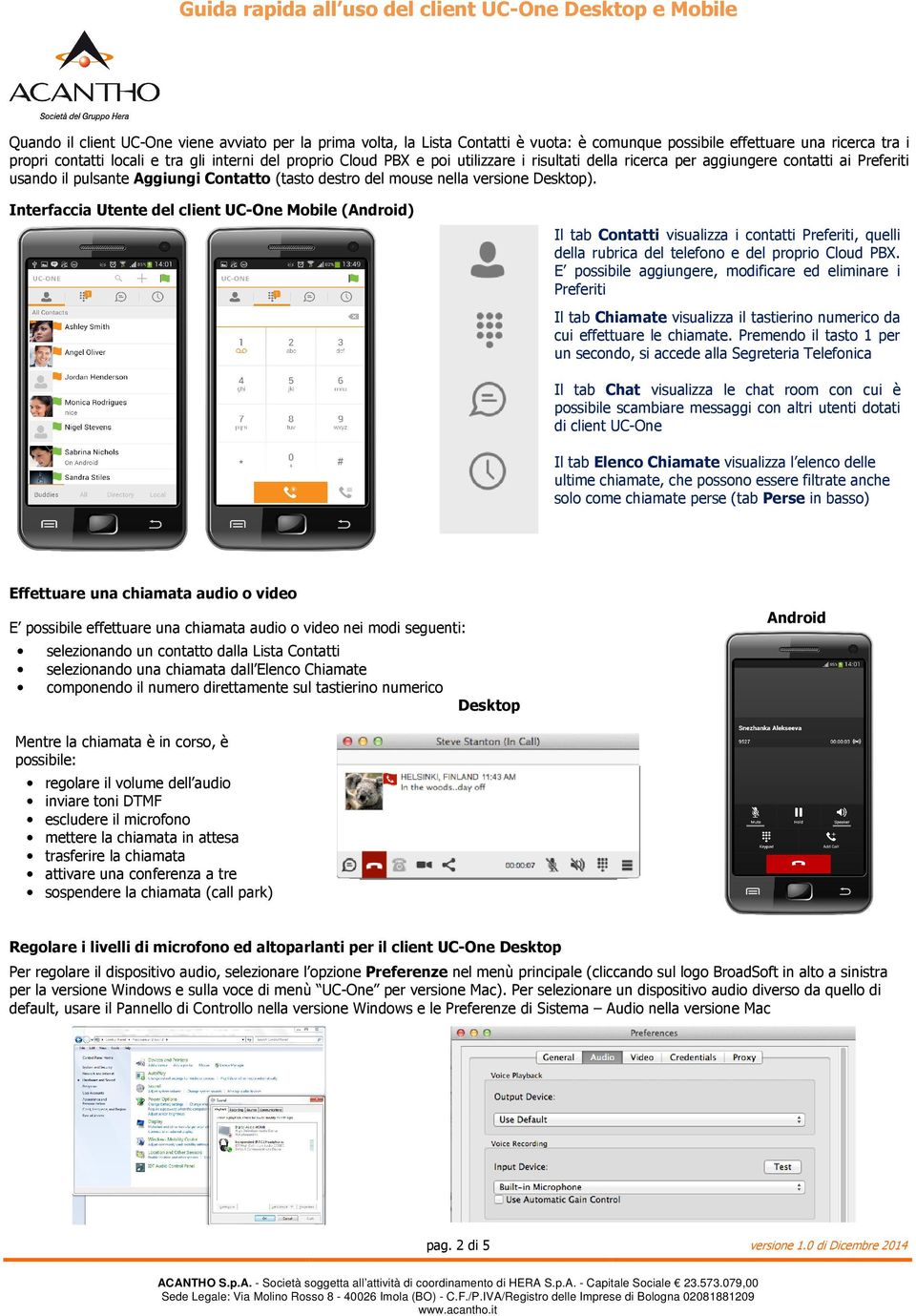 Interfaccia Utente del client UC-One Mobile (Android) Il tab Contatti visualizza i contatti Preferiti, quelli della rubrica del telefono e del proprio Cloud PBX.