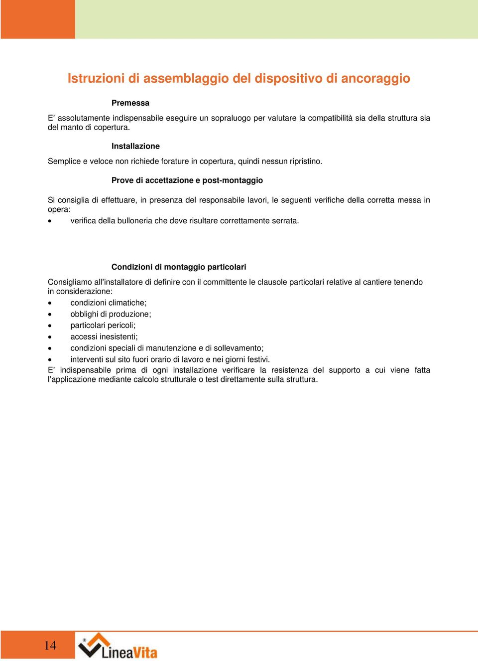 Prove di accettazione e post-montaggio Si consiglia di effettuare, in presenza del responsabile lavori, le seguenti verifiche della corretta messa in opera: verifica della bulloneria che deve