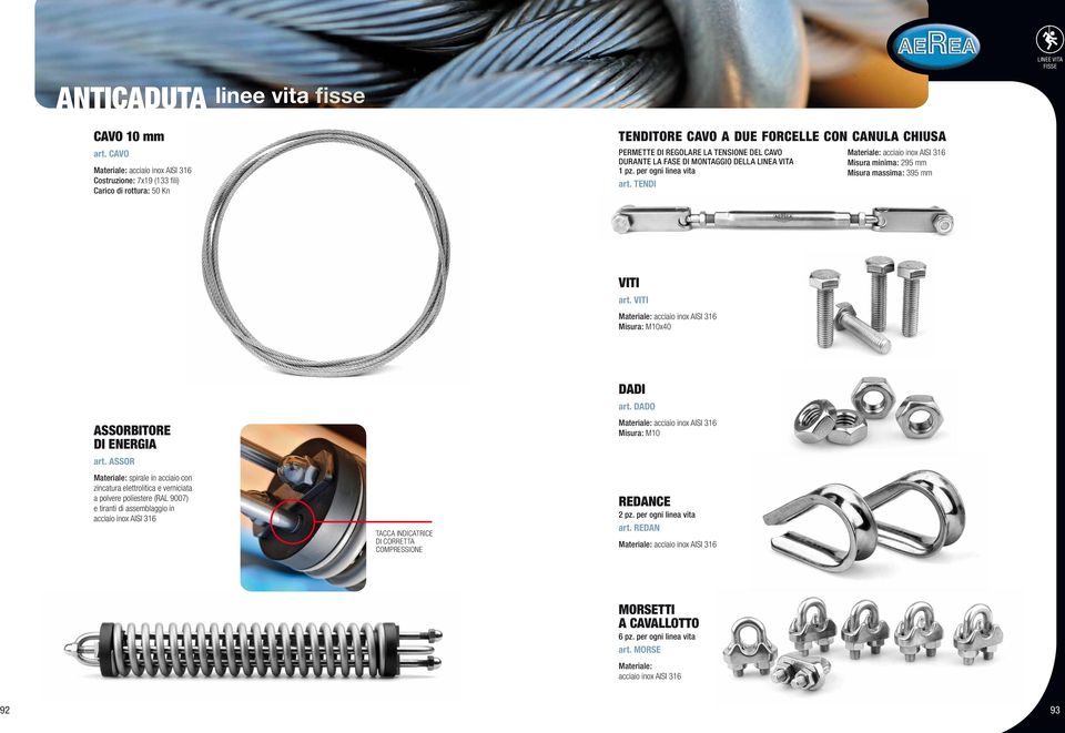 DI MONTAGGIO DELLA LINEA VITA 1 pz. per ogni linea vita art. TENDI Materiale: acciaio inox AISI 316 Misura minima: 295 mm Misura massima: 395 mm VITI art.