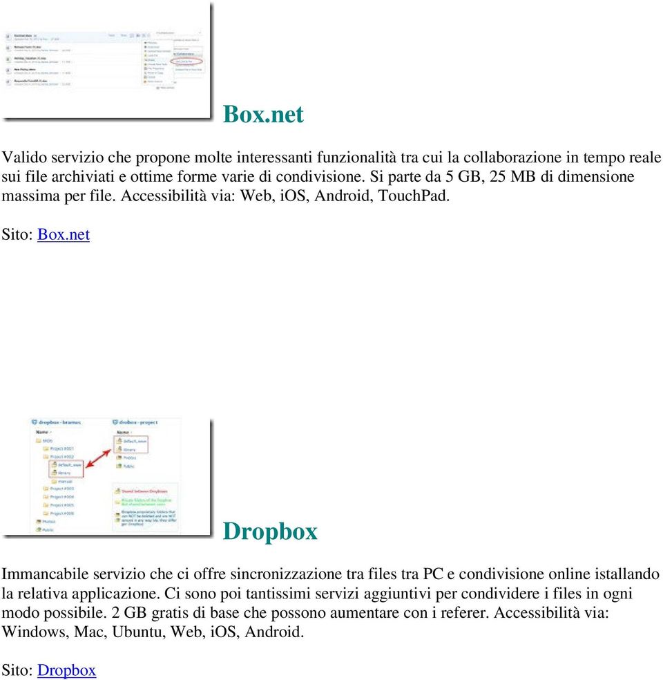 net Dropbox Immancabile servizio che ci offre sincronizzazione tra files tra PC e condivisione online istallando la relativa applicazione.