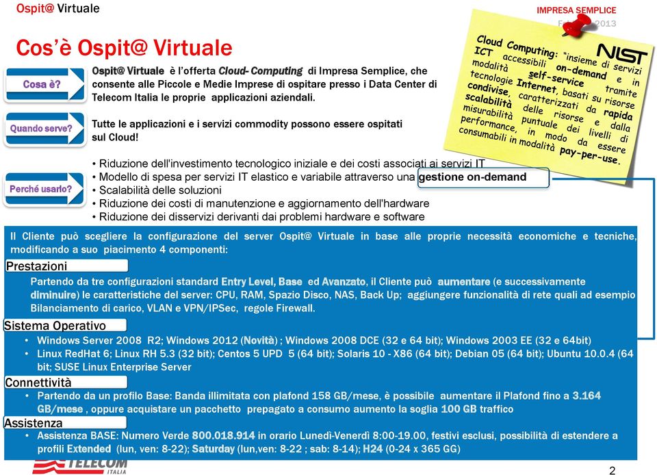 Quando serve? Tutte le applicazioni e i servizi commodity possono essere ospitati sul Cloud! Perché usarlo?