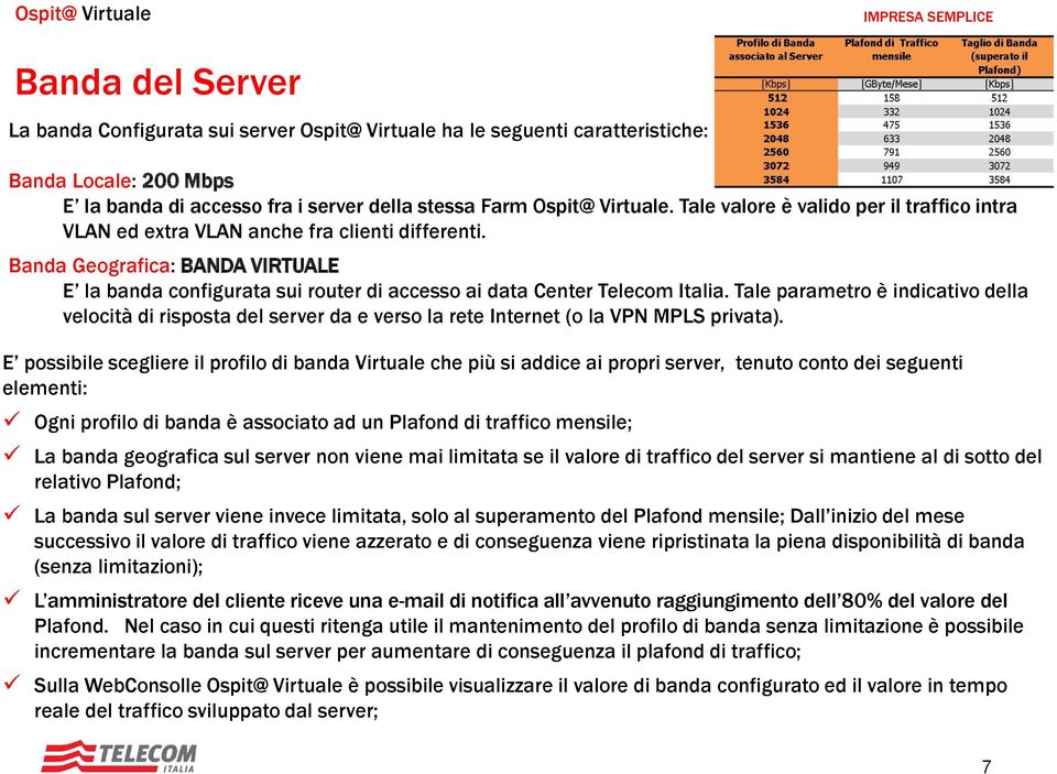 Tale parametro è indicativo della velocità di risposta del server da e verso la rete Internet (o la VPN MPLS privata).