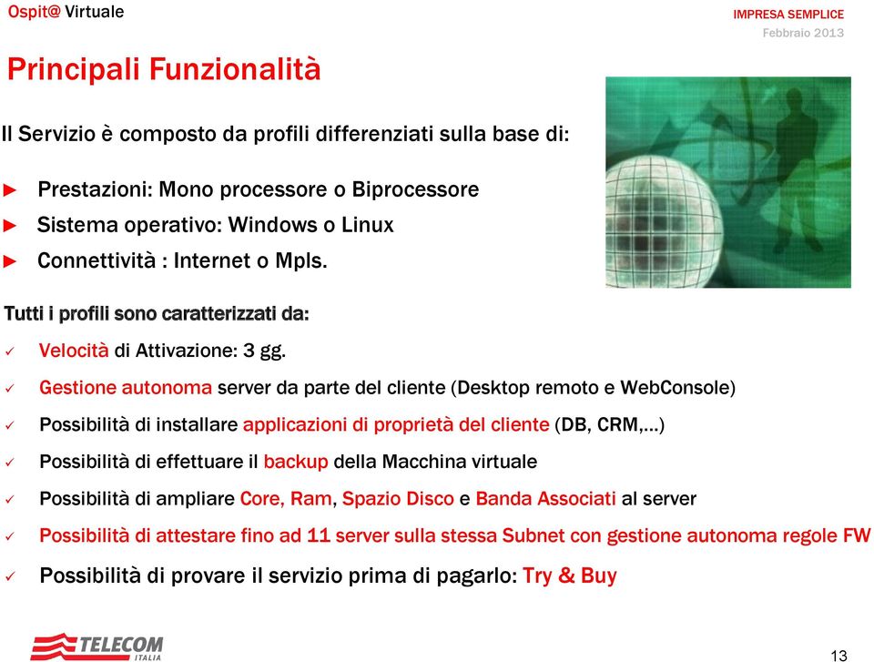 Gestione autonoma server da parte del cliente (Desktop remoto e WebConsole) Possibilità di installare applicazioni di proprietà del cliente (DB, CRM, ) Possibilità di effettuare