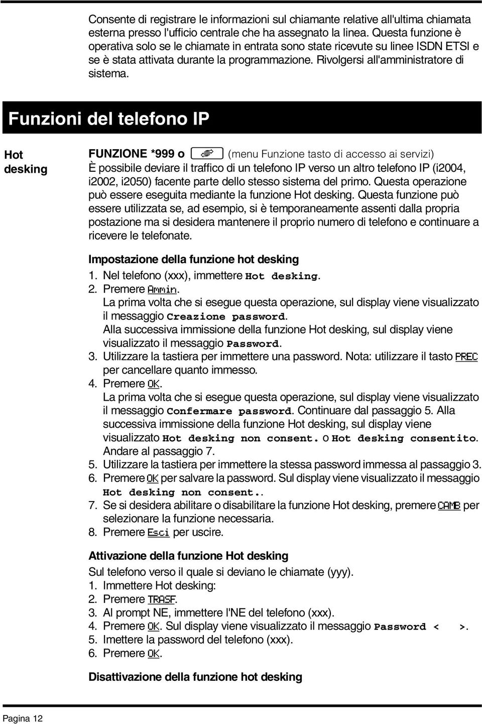 Funzioni del telefono IP Hot desking FUNZIONE *999 o (menu Funzione tasto di accesso ai servizi) È possibile deviare il traffico di un telefono IP verso un altro telefono IP (i2004, i2002, i2050)