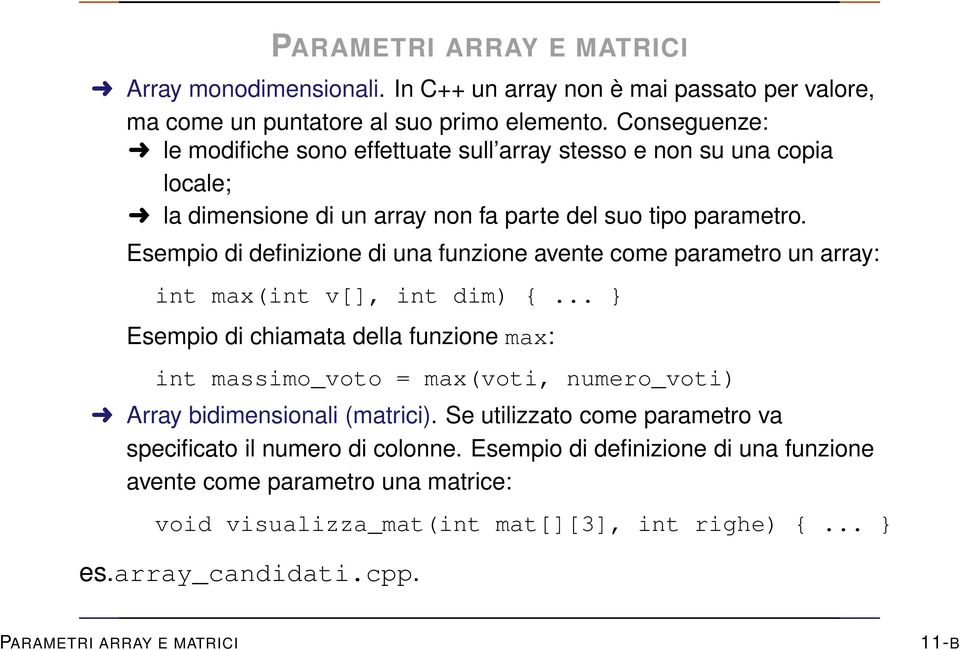Esempio di definizione di una funzione avente come parametro un array: int max(int v[], int dim) {.