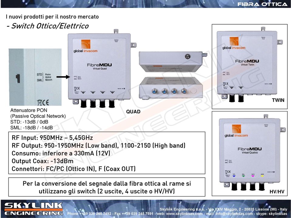 (High band) Consumo: inferiore a 330mA (12V) Output Coax: -13dBm Connettori: FC/PC (Ottico IN), F (Coax OUT) Per