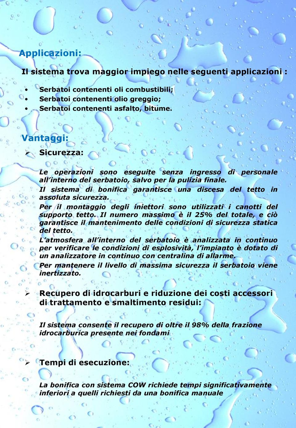 Il sistema di bonifica garantisce una discesa del tetto in assoluta sicurezza. Per il montaggio degli iniettori sono utilizzati i canotti del supporto tetto.