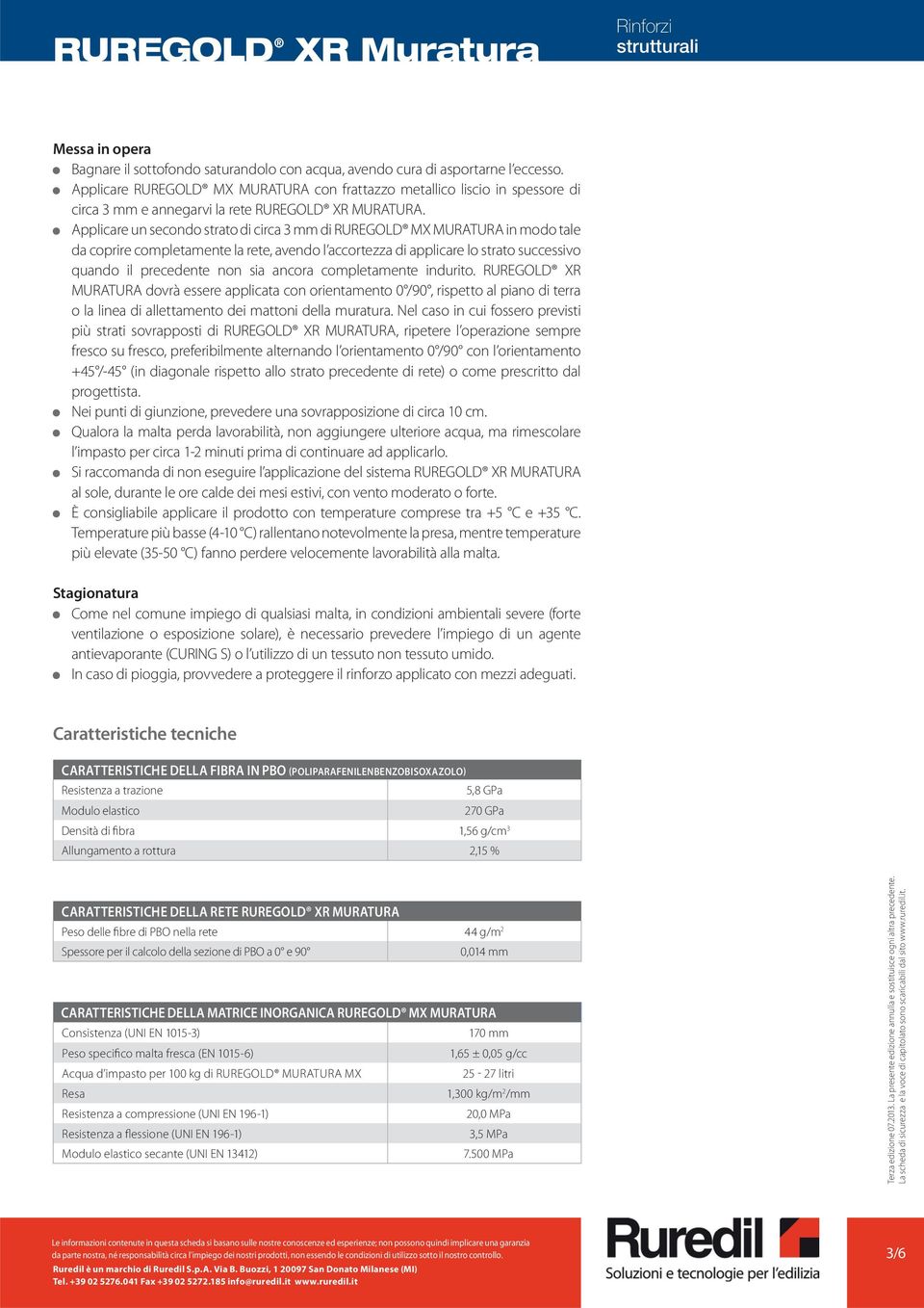 Applicare un secondo strato di circa 3 mm di RUREGOLD MX MURATURA in modo tale da coprire completamente la rete, avendo l accortezza di applicare lo strato successivo quando il precedente non sia