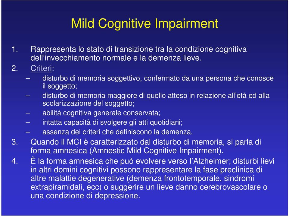 abilità cognitiva generale conservata; intatta capacità di svolgere gli atti quotidiani; assenza dei criteri che definiscono la demenza. 3.