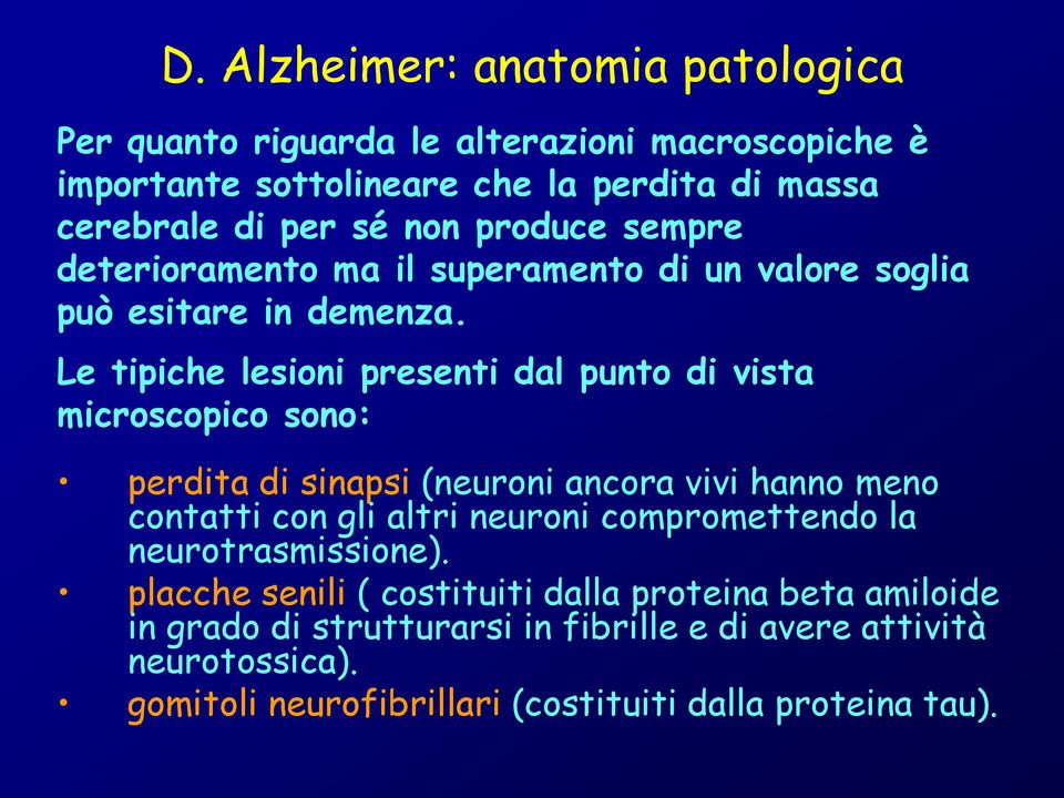 Le tipiche lesioni presenti dal punto di vista microscopico sono: perdita di sinapsi (neuroni ancora vivi hanno meno contatti con gli altri neuroni