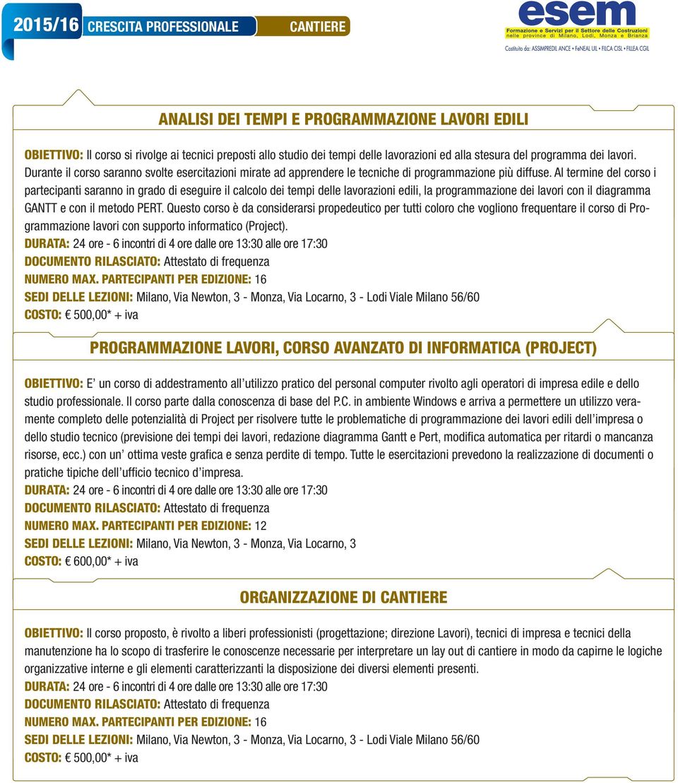 Al termine del corso i partecipanti saranno in grado di eseguire il calcolo dei tempi delle lavorazioni edili, la programmazione dei lavori con il diagramma GANTT e con il metodo PERT.