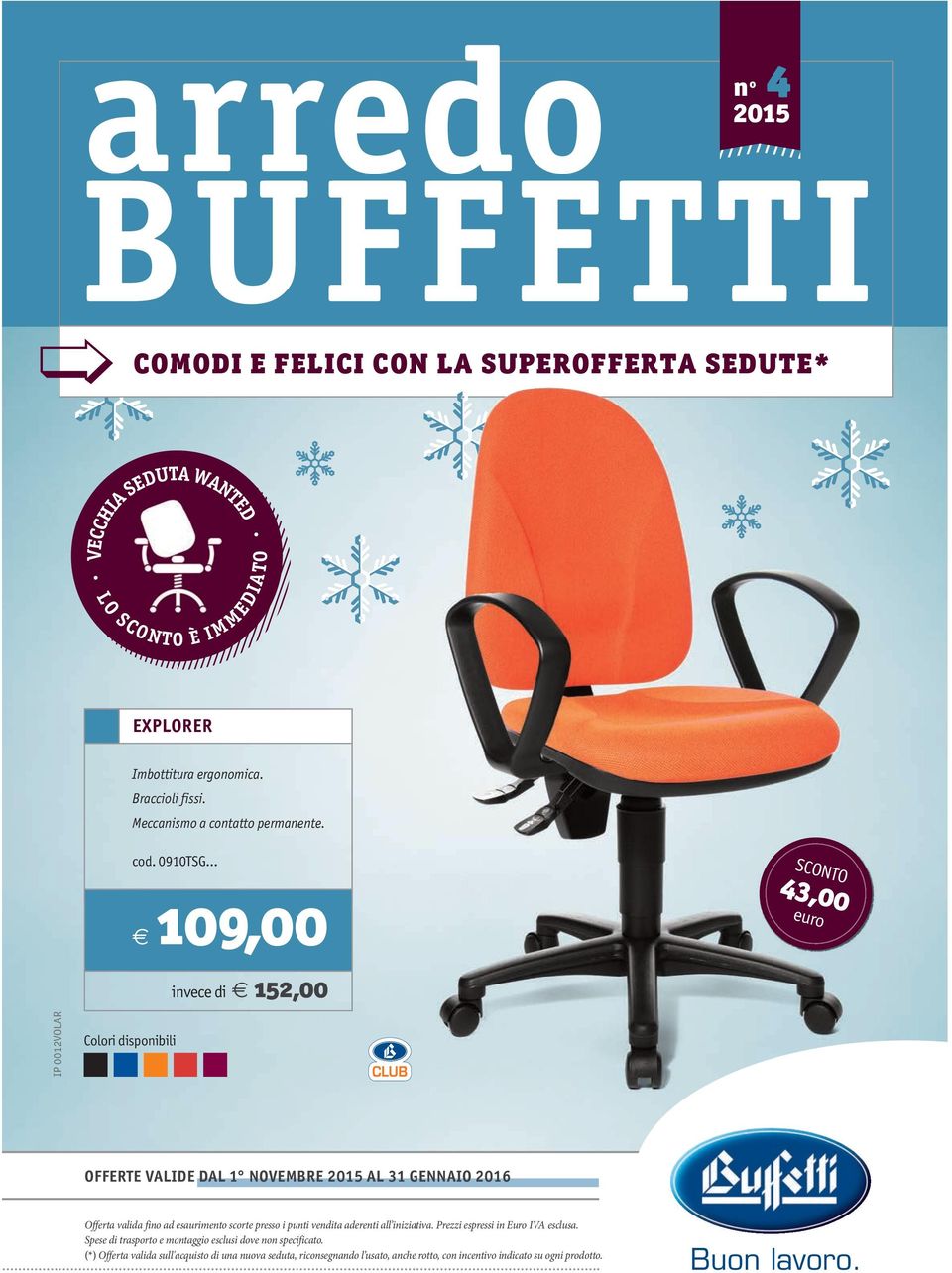 .. 109,00 43,00 invece di 152,00 IP 0012VOLAR Colori disponibili OFFERTE VALIDE DAL 1 NOVEMBRE 2015 AL 31 GENNAIO 2016 Offerta valida fino ad esaurimento scorte presso