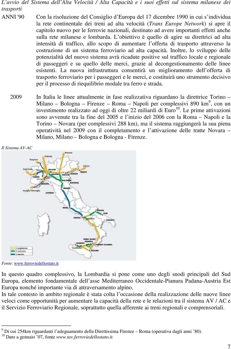 L obiettivo è quello di agire su direttrici ad alta intensità di traffico, allo scopo di aumentare l offerta di trasporto attraverso la costruzione di un sistema ferroviario ad alta capacità.