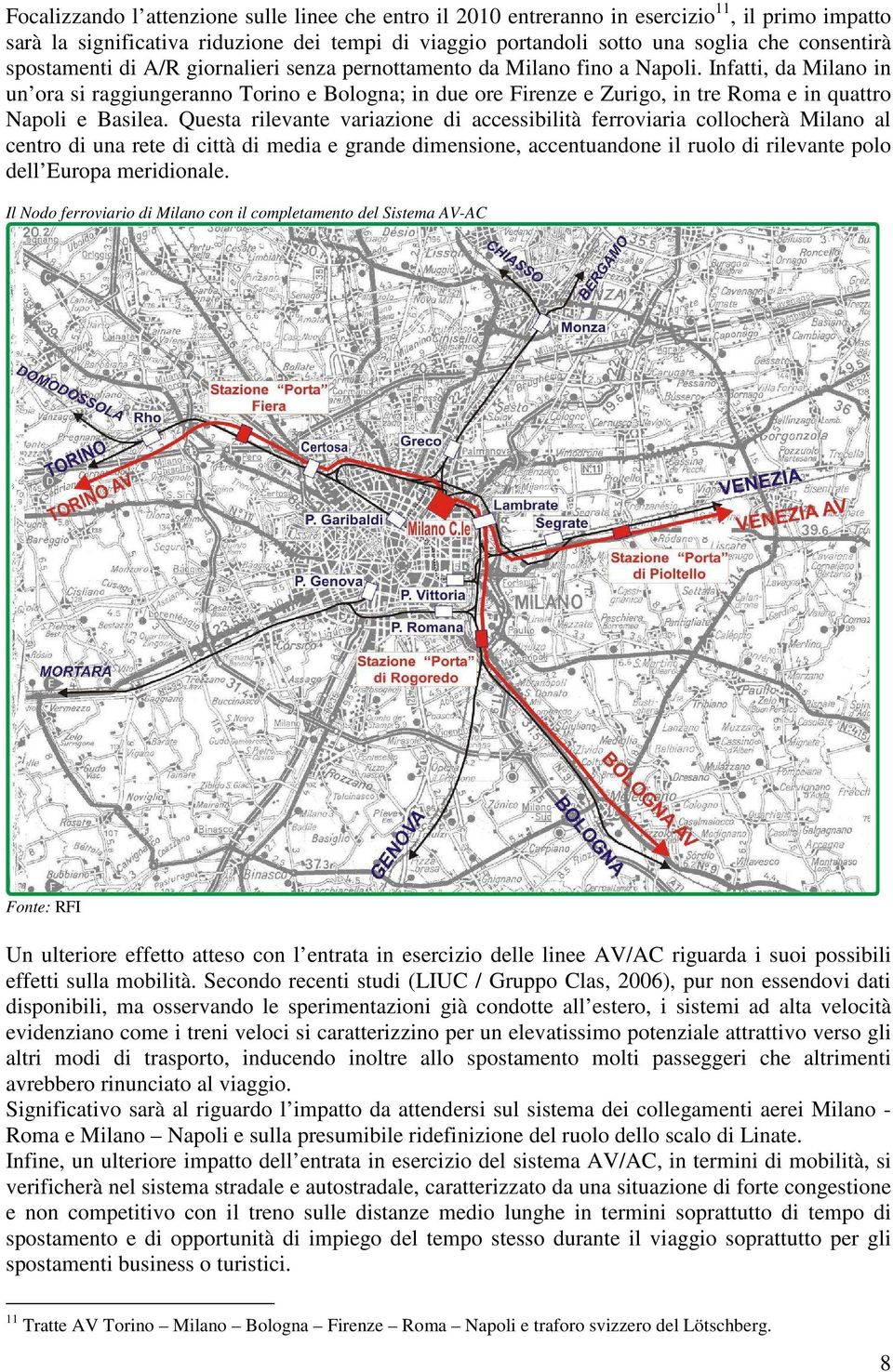 Infatti, da Milano in un ora si raggiungeranno Torino e Bologna; in due ore Firenze e Zurigo, in tre Roma e in quattro Napoli e Basilea.