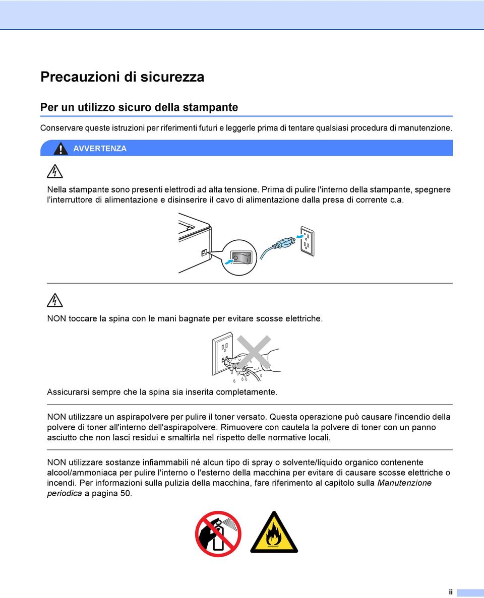 Prima di pulire l'interno della stampante, spegnere l interruttore di alimentazione e disinserire il cavo di alimentazione dalla presa di corrente c.a. NON toccare la spina con le mani bagnate per evitare scosse elettriche.