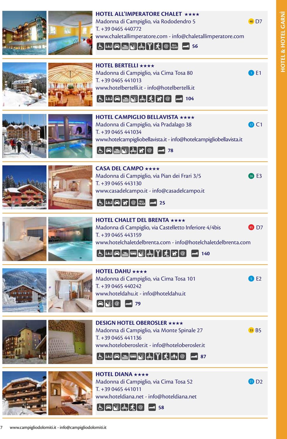 it 46 1 D7 E1 HOTEL & HOTEL GARNÌ 104 HOTEL CAMPIGLIO BELLAVISTA Madonna di Campiglio, via Pradalago 38 T. +39 0465 441034 www.hotelcampigliobellavista.it - info@hotelcampigliobellavista.