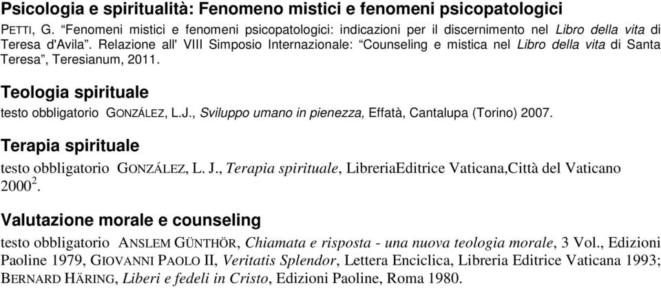 , Sviluppo umano in pienezza, Effatà, Cantalupa (Torino) 2007. Terapia spirituale testo obbligatorio GONZÁLEZ, L. J., Terapia spirituale, LibreriaEditrice Vaticana,Città del Vaticano 2000 2.