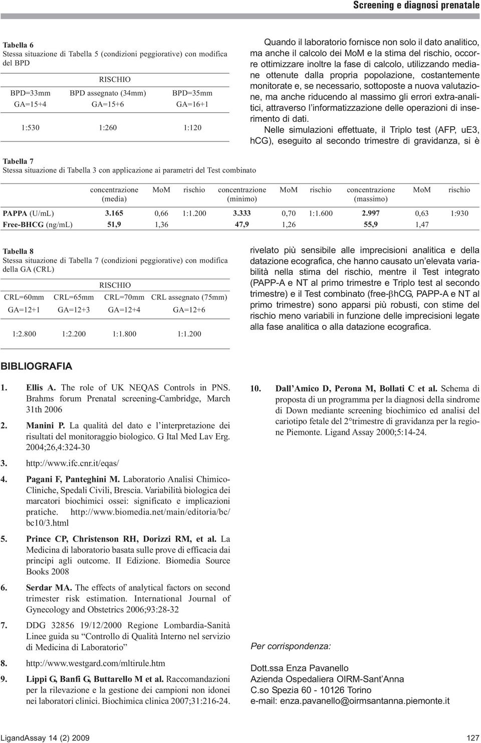 se necessario, sottoposte a nuova valutazione, ma anche riducendo al massimo gli errori extra-analitici, attraverso l informatizzazione delle operazioni di inserimento di dati.