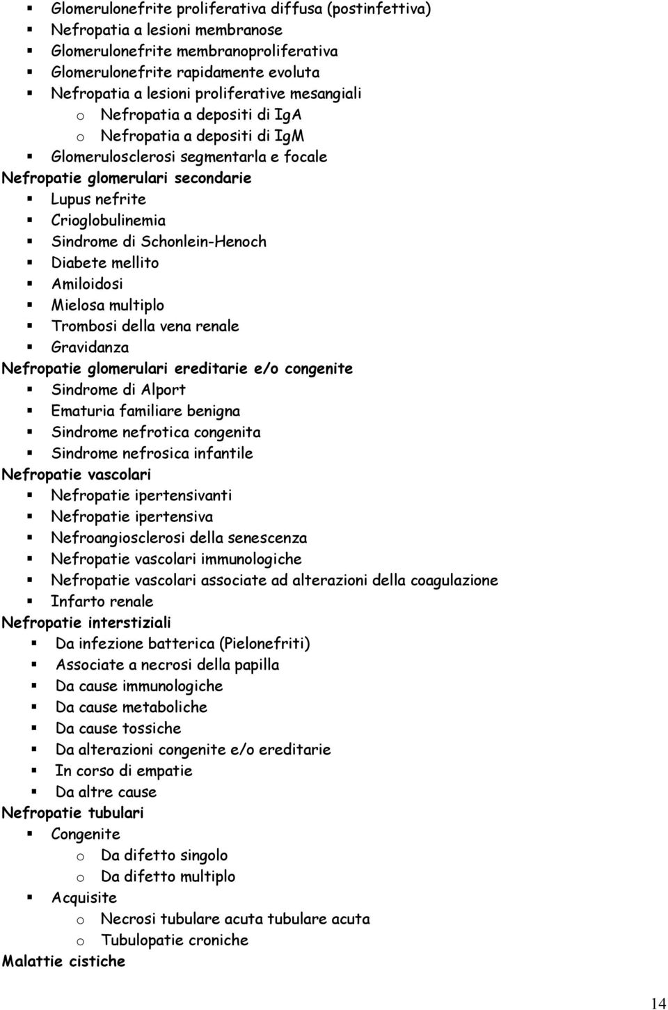 Schonlein-Henoch Diabete mellito Amiloidosi Mielosa multiplo Trombosi della vena renale Gravidanza Nefropatie glomerulari ereditarie e/o congenite Sindrome di Alport Ematuria familiare benigna