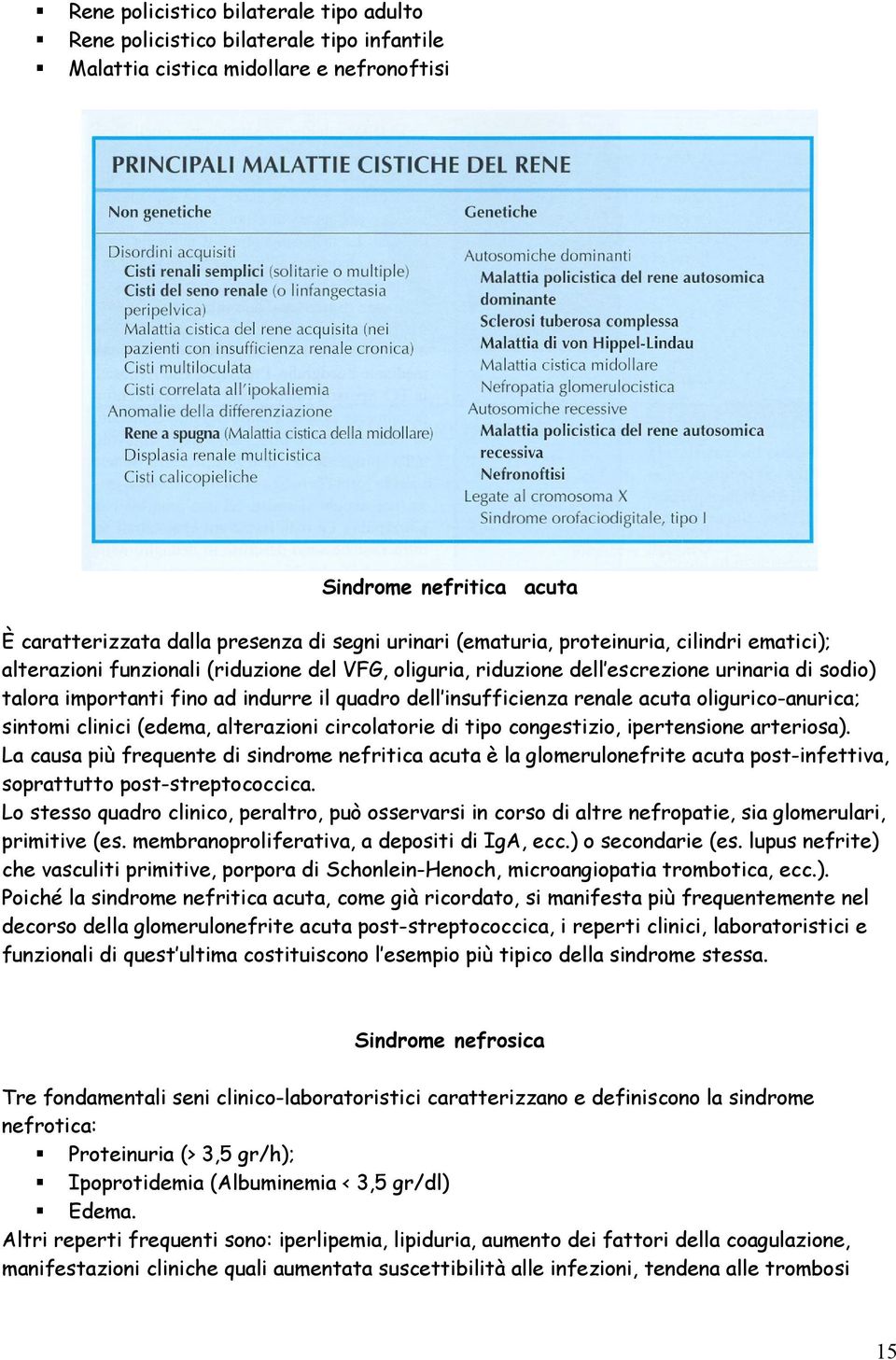 insufficienza renale acuta oligurico-anurica; sintomi clinici (edema, alterazioni circolatorie di tipo congestizio, ipertensione arteriosa).